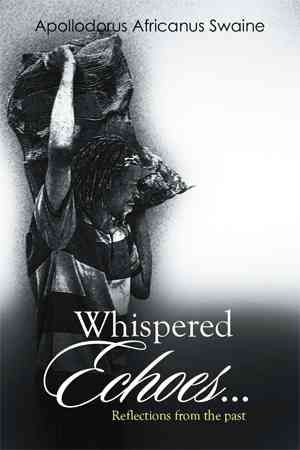 Whispered Echoes... By Apollodorus Africanus Swaine 9781493140831