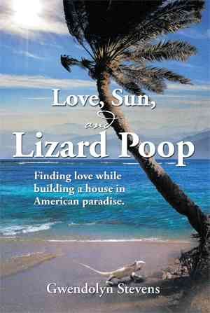 Love, Sun, and Lizard Poop: Finding Love While Building a House in American Paradise