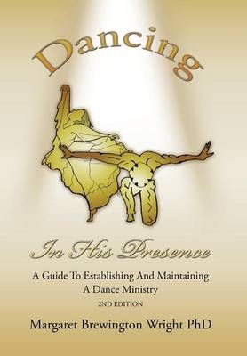 Dancing in His Presence By Margaret Brewington, PhD Wright (Hardback)