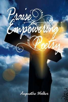 Praise Empowering Poetry By Augustine Walker 9781493156924 (Paperback)