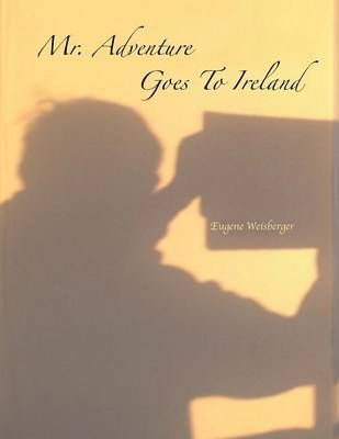 Mr. Adventure Goes to Ireland By Eugene Weisberger 9781493185368
