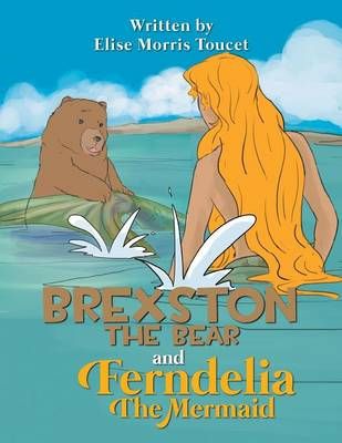 Brexston the Bear and Ferndelia the Mermaid By Toucet, Elise Morris