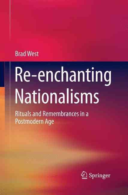 Re-enchanting Nationalisms : Rituals and Remembrances in a Postmodern Age