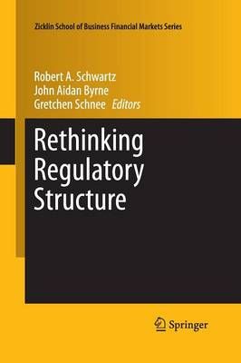 Rethinking Regulatory Structure By Schwartz, Robert A. 9781493952779