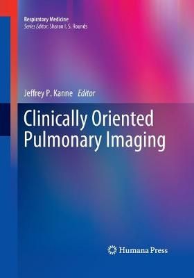 Clinically Oriented Pulmonary Imaging By Jeffrey P. Kanne (editor)