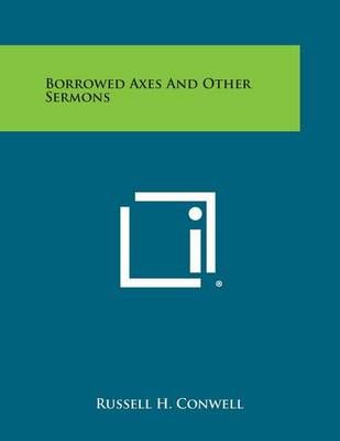 Borrowed Axes and Other Sermons By Russell Herman Conwell (Paperback)