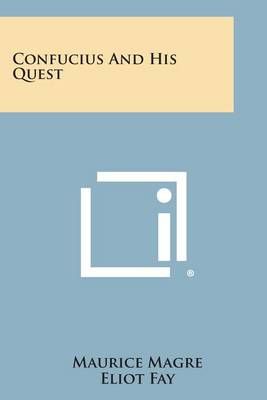 Confucius and His Quest By Maurice Magre, Eliot Fay 9781494035181