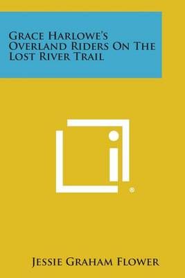 Grace Harlowe's Overland Riders on the Lost River Trail 9781494045227