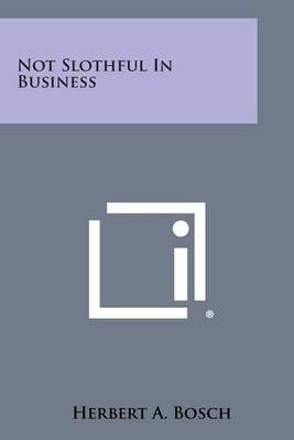 Not Slothful in Business By Herbert A Bosch 9781494045906 (Paperback)