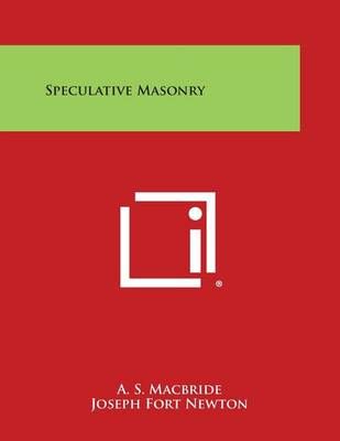 Speculative Masonry By A S MacBride, Joseph Fort Newton 9781494061579