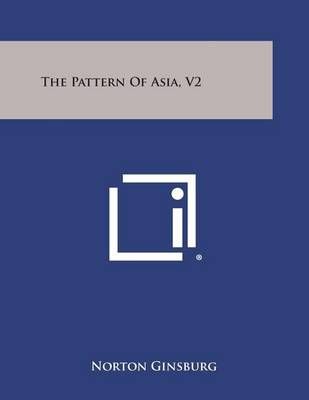 The Pattern of Asia, V2 By Norton Ginsburg 9781494110307 (Paperback)
