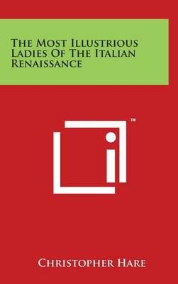 The Most Illustrious Ladies Of The Italian Renaissance 9781494179991