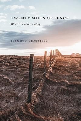 Twenty Miles of Fence By Bob West, Janet Fogg 9781496233578
