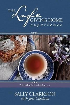 The Life Giving Home Experience By Sally Clarkson 9781496405395