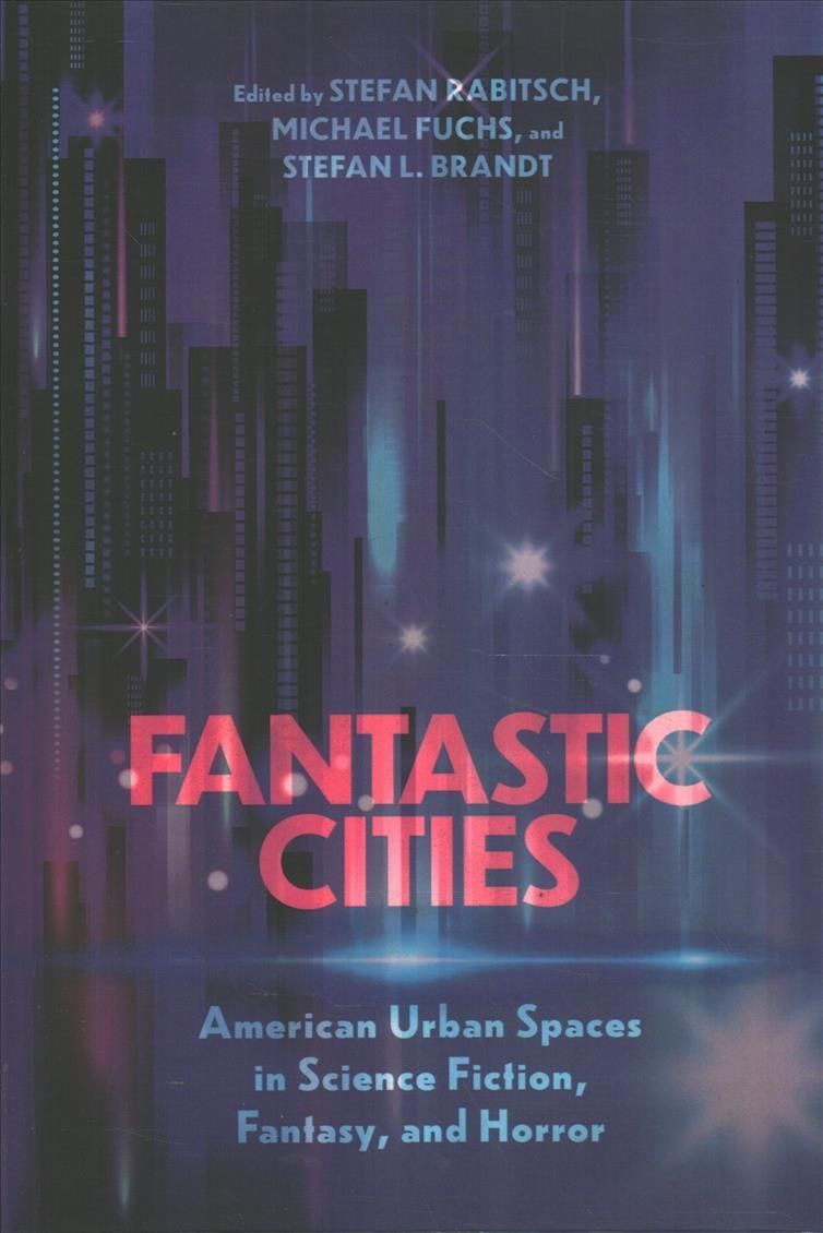 Fantastic Cities: American Urban Spaces in Science Fiction, Fantasy, and Horror (Hardback)