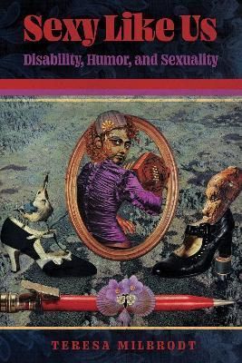 Sexy Like Us: Disability, Humor, and Sexuality By Milbrodt, Teresa,