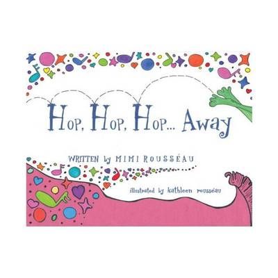 Hop, Hop, Hop . . . Away By Mimi Rousseau 9781496901200 (Paperback)
