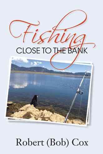 Fishing Close to the Bank By Robert (Bob) Cox 9781496911049