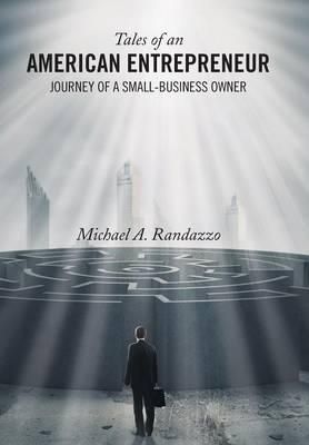 Tales of an American Entrepreneur By Michael A Randazzo 9781496936554