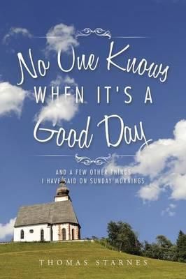 No One Knows When It's a Good Day By Thomas Starnes 9781496941930
