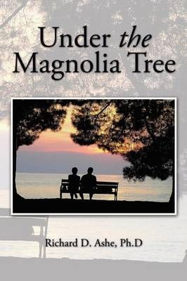 Under the Magnolia Tree By Ph D Richard D Ashe 9781496970497