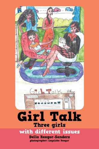 Girl Talk: Three girls with different issues By Reagor-Sanders, Della