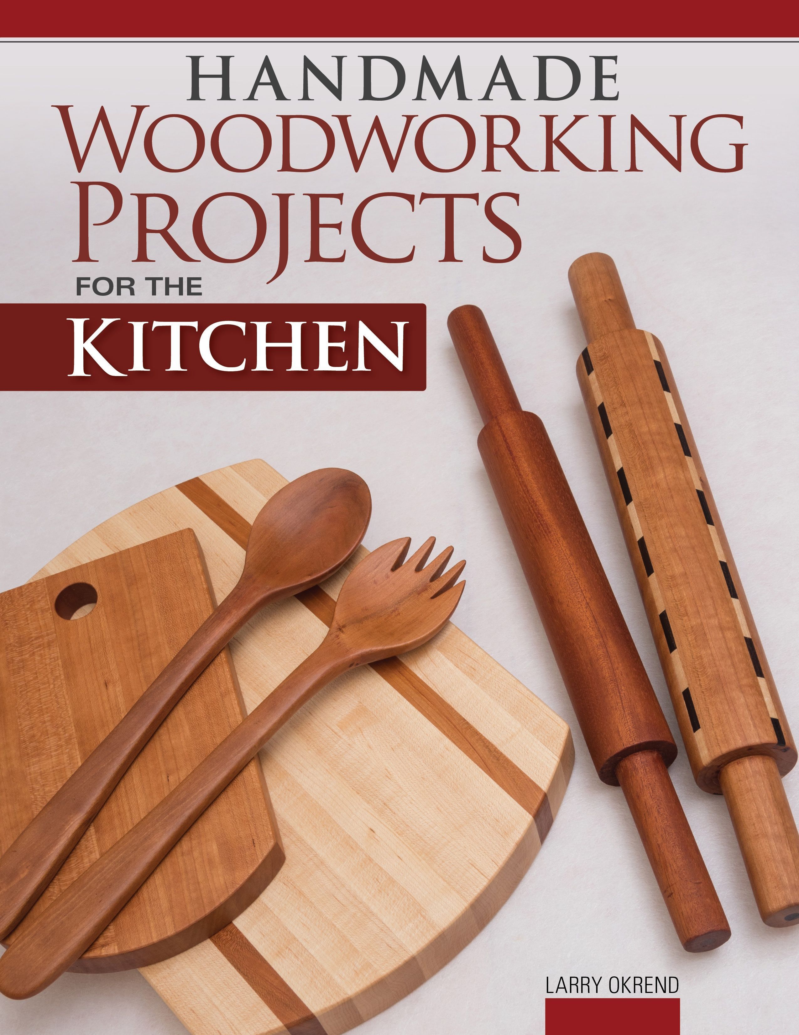 Handmade Woodworking Projects for the Kitchen By Larry Okrend