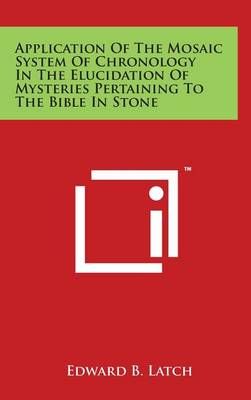 Application Of The Mosaic System Of Chronology In The Elucidation Of Mysteries Pertaining To The Bible In Stone