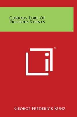 Curious Lore Of Precious Stones By George Frederick Kunz 9781497899544