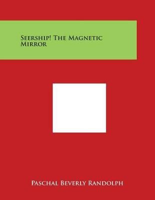 Seership! The Magnetic Mirror By Paschal Beverly Randolph (Paperback)