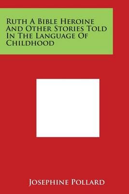 Ruth a Bible Heroine and Other Stories Told in the Language of Childhood