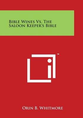 Bible Wines Vs. The Saloon Keeper's Bible By Orin B Whitmore
