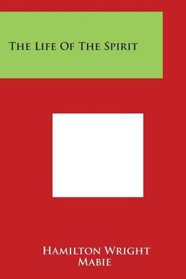 The Life of the Spirit By Hamilton Wright Mabie 9781498054256