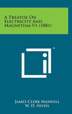 A Treatise on Electricity and Magnetism V1 (1881) 9781498137294