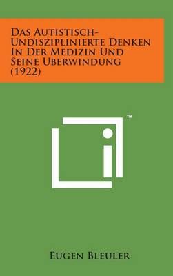 Das Autistisch-Undisziplinierte Denken in Der Medizin Und Seine Uberwindung (1922)