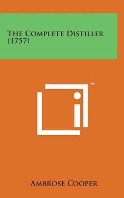 The Complete Distiller (1757) By Ambrose Cooper 9781498161565