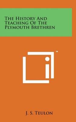The History and Teaching of the Plymouth Brethren By J S Teulon