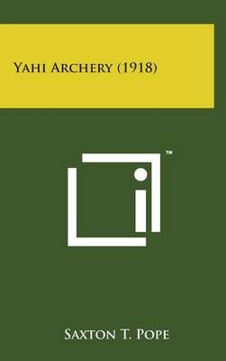 Yahi Archery (1918) By Saxton T Pope 9781498174695 (Hardback)
