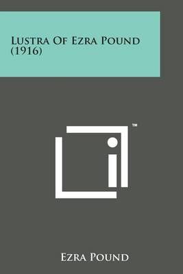 Lustra of Ezra Pound (1916) By Ezra Pound 9781498181808 (Paperback)
