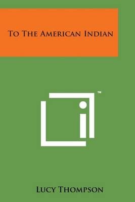 To the American Indian By Lucy Thompson 9781498187152 (Paperback)