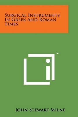 Surgical Instruments in Greek and Roman Times By John Stewart Milne