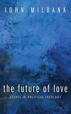 Future of Love By John Milbank 9781498211345 (Hardback)
