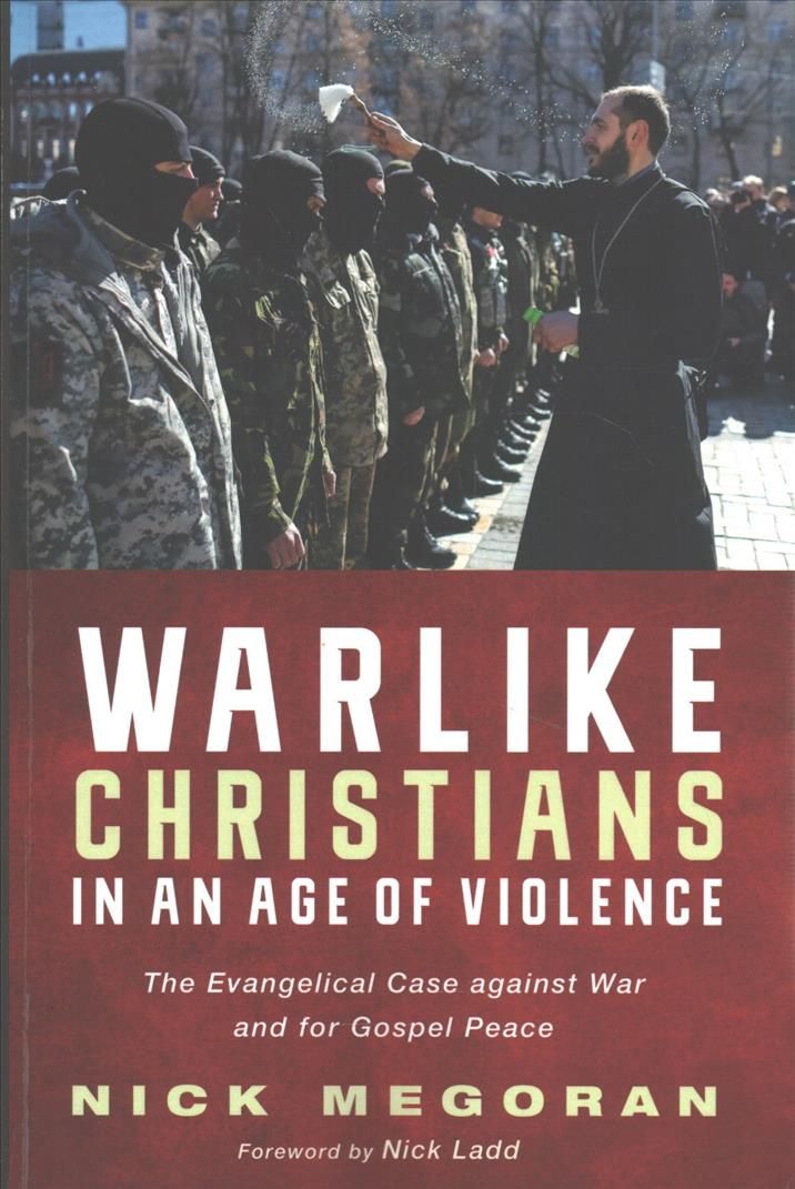 Warlike Christians in an Age of Violence By Nick Megoran 9781498219594