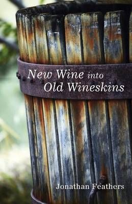 New Wine into Old Wineskins By Jonathan Feathers 9781498221702