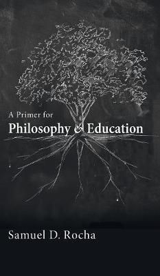 A Primer for Philosophy and Education By Rocha, Samuel D. (Hardback)