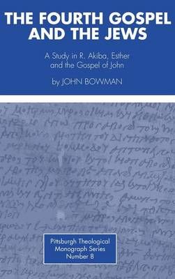 The Fourth Gospel and the Jews By Professor John Bowman 9781498227964