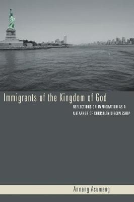 Immigrants of the Kingdom of God By Annang Asumang 9781498251143