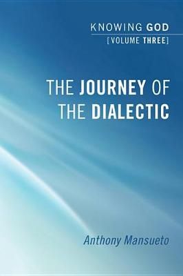 The Journey of the Dialectic: Knowing God, Volume 3 9781498251747