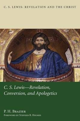 C.S. Lewis: Revelation, Conversion, and Apologetics By Brazier, P. H.