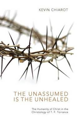 The Unassumed Is the Unhealed By Kevin Chiarot 9781498267649